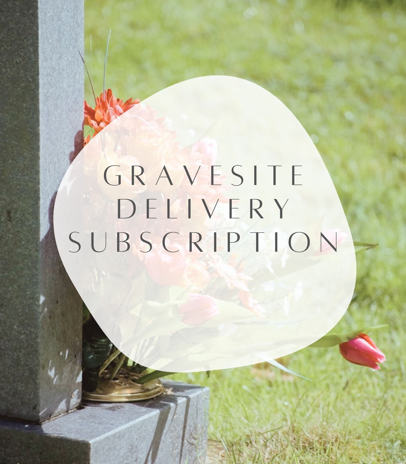 Gravesite Delivery Subscription